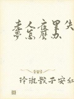 老人夜里失眠多梦怎么办