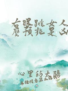 右眼跳女人是什么预兆是凶还是吉