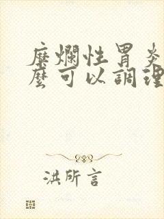 糜烂性胃炎吃什么可以调理