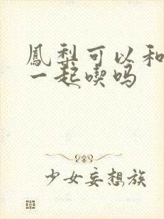 凤梨可以和酸奶一起吃吗