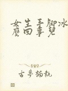 女生手脚冰凉怎么回事儿