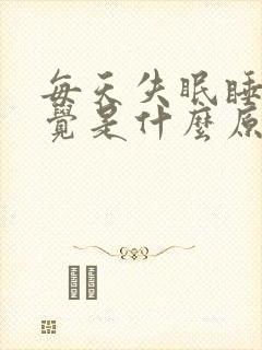 每天失眠睡不着觉是什么原因