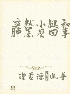 突然小腿和脚浮肿怎么回事