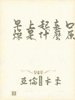 早上起来口干舌燥是什么原因 怎么解决