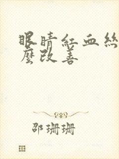 眼睛红血丝多怎么改善