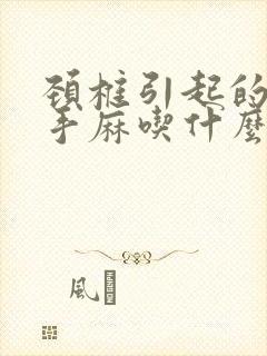 颈椎引起的头晕手麻吃什么药