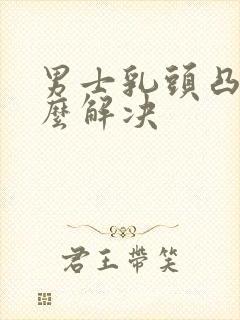 男士乳头凸起怎么解决