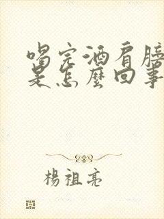 喝完酒肩膀酸疼是怎么回事