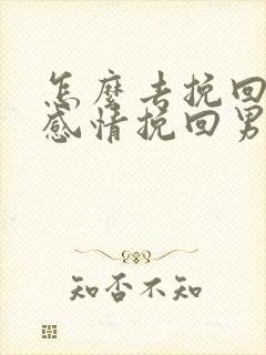 怎么去挽回一段感情挽回男朋友