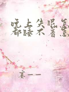 晚上失眠怎么睡都睡不着怎么办