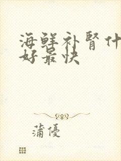 海鲜补肾什么最好最快