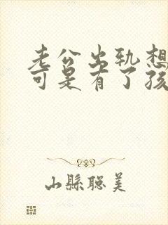 老公出轨想离婚可是有了孩子怎么办