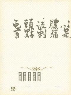 龟头流脓,小便有点刺痛是怎么回事