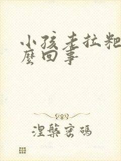 小孩老拉粑粑怎么回事