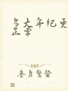 多大年纪更年期正常