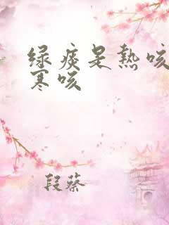 绿痰是热咳还是寒咳