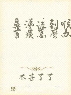 鼻涕流到喉咙里有痰怎么办