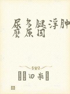 尿多腿浮肿是什么原因