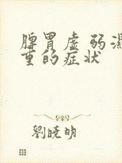 脾胃虚 弱湿气重的症状