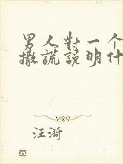 男人对一个女人撒谎说明什么