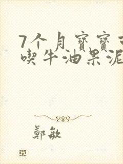 7个月宝宝可以吃牛油果泥吗