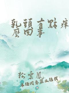 乳头有点痒是怎么回事