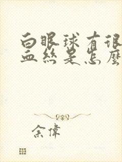 白眼球有很多红血丝是怎么回事