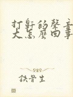 打鼾的声音特别大怎么回事