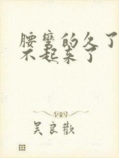 腰弯的久了就直不起来了