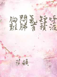 胸闷气短呼吸困难肺有积液