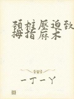 颈椎压迫致右手拇指麻木