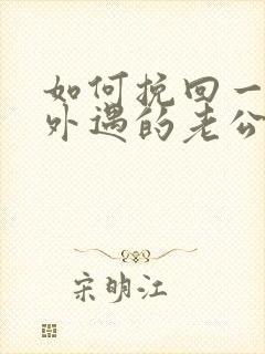 如何挽回一个有外遇的老公