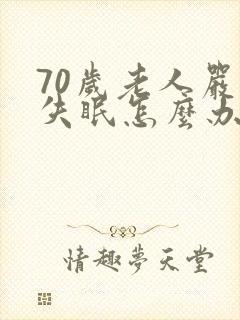 70岁老人严重失眠怎么办