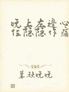 晚上左边心脏部位隐隐作痛