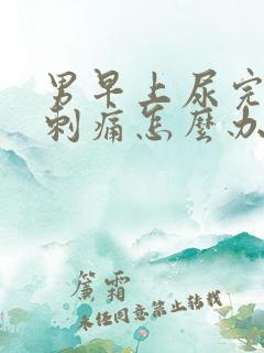 男早上尿完尿道刺痛怎么办