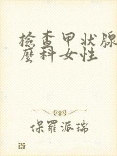 检查甲状腺挂什么科女性