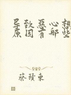 导致恶心想吐的原因有哪些