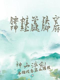 腰椎管狭窄压迫神经腿脚麻木怎么治疗