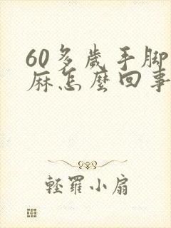 60多岁手脚发麻怎么回事