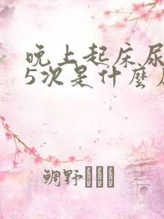 晚上起床尿4次5次是什么原因