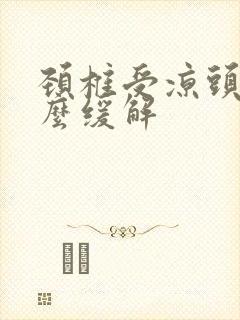 颈椎受凉头疼怎么缓解