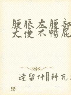 腹胀左腹部隐痛大便不畅屁多