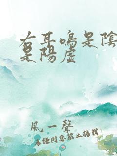 右耳鸣是阴虚还是阳虚