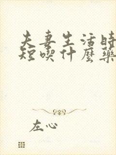 夫妻生活时间很短吃什么药可以治疗好