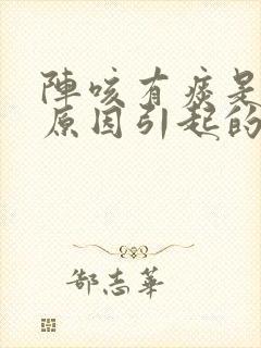 阵咳有痰是什么原因引起的