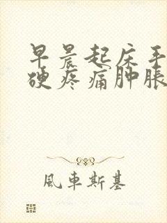 早晨起床手指僵硬疼痛肿胀