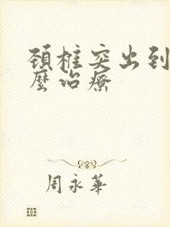 颈椎突出到底怎么治疗