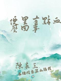 便里有点血是怎么回事