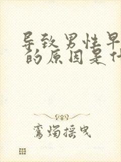 导致男性早些泄 的原因是什么