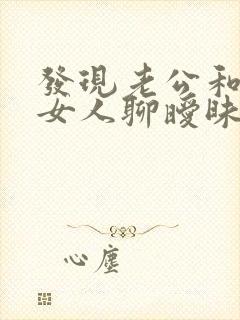 发现老公和别的女人聊暧昧